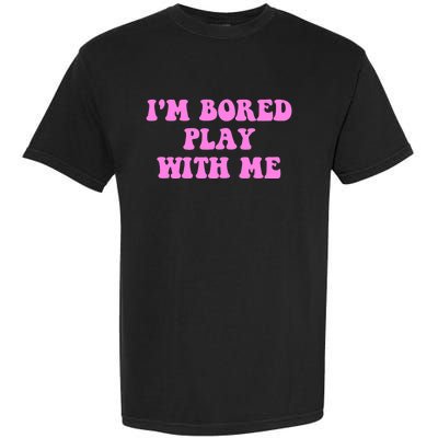 I'm Bored Play W.i.t.h Me Funny Pink Text Garment-Dyed Heavyweight T-Shirt