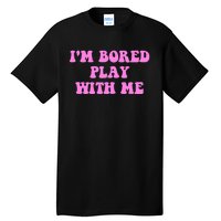 I'm Bored Play W.i.t.h Me Funny Pink Text Tall T-Shirt