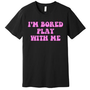 I'm Bored Play W.i.t.h Me Funny Pink Text Premium T-Shirt