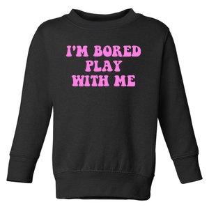 I'm Bored Play W.i.t.h Me Funny Pink Text Toddler Sweatshirt