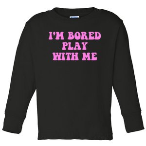 I'm Bored Play W.i.t.h Me Funny Pink Text Toddler Long Sleeve Shirt