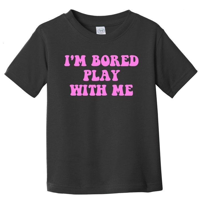 I'm Bored Play W.i.t.h Me Funny Pink Text Toddler T-Shirt