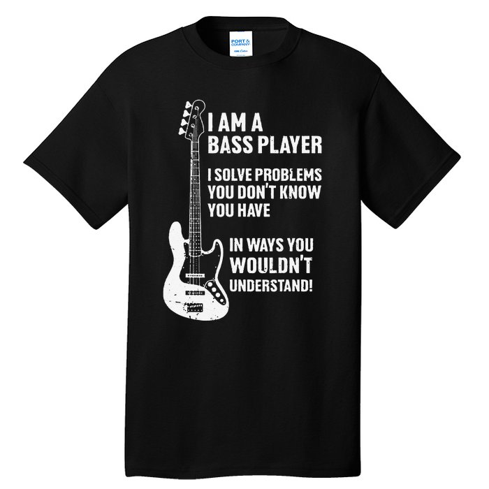 I'm Bass Player I Solve Problems You Don't Know You Have Tall T-Shirt