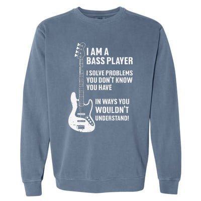 I'm Bass Player I Solve Problems You Don't Know You Have Garment-Dyed Sweatshirt