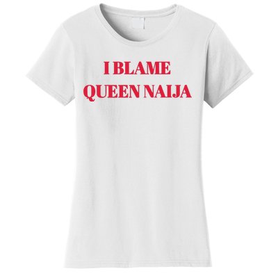 I Blame Queen Naija Women's T-Shirt