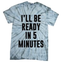 I'll Be Ready In 5 Minutes Funny White Lie Party Tie-Dye T-Shirt