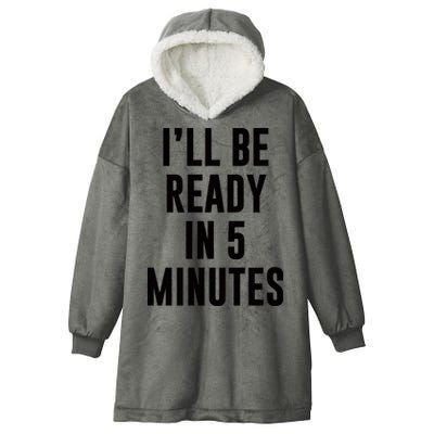 I'll Be Ready In 5 Minutes Funny White Lie Party Hooded Wearable Blanket
