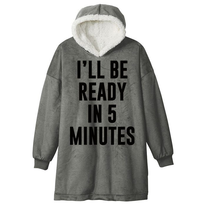 I'll Be Ready In 5 Minutes Funny White Lie Party Hooded Wearable Blanket