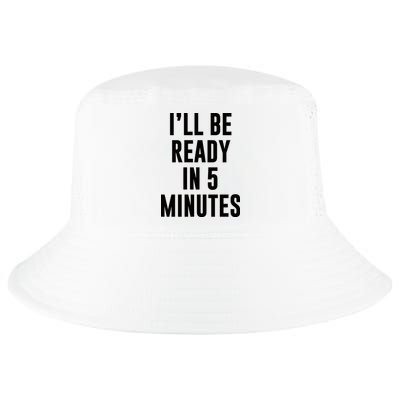 I'll Be Ready In 5 Minutes Funny White Lie Party Cool Comfort Performance Bucket Hat