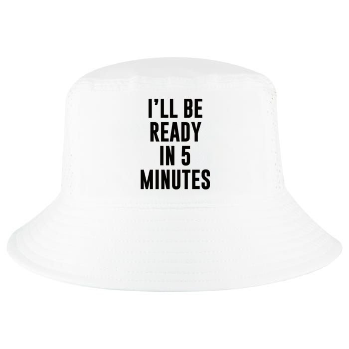 I'll Be Ready In 5 Minutes Funny White Lie Party Cool Comfort Performance Bucket Hat