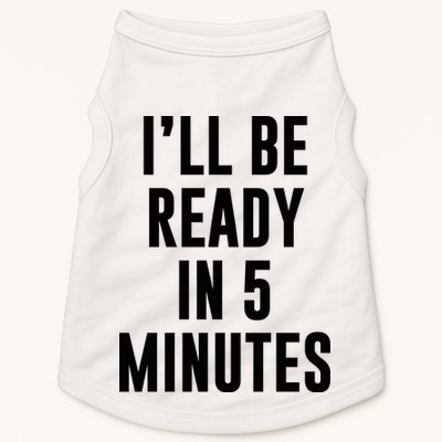 I'll Be Ready In 5 Minutes Funny White Lie Party Doggie Tank