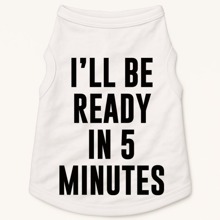 I'll Be Ready In 5 Minutes Funny White Lie Party Doggie Tank