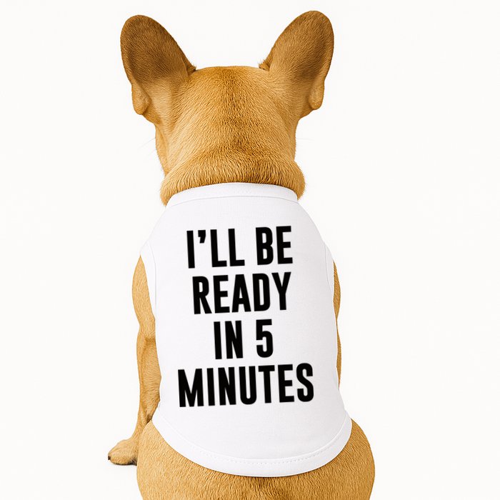 I'll Be Ready In 5 Minutes Funny White Lie Party Doggie Tank