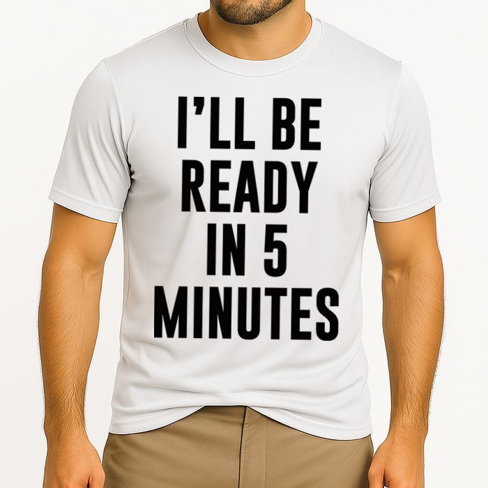 I'll Be Ready In 5 Minutes Funny White Lie Party Performance Shirt