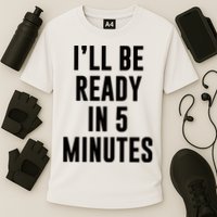 I'll Be Ready In 5 Minutes Funny White Lie Party Performance Shirt