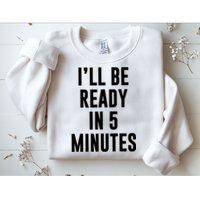 I'll Be Ready In 5 Minutes Funny White Lie Party Sweatshirt