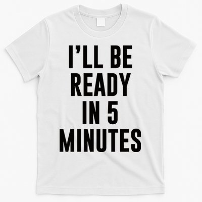 I'll Be Ready In 5 Minutes Funny White Lie Party T-Shirt