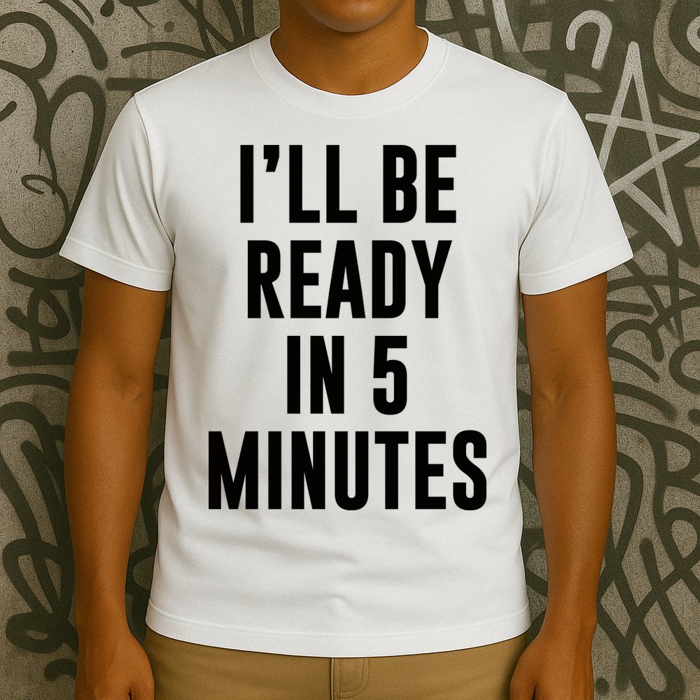 I'll Be Ready In 5 Minutes Funny White Lie Party T-Shirt