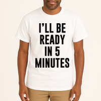 I'll Be Ready In 5 Minutes Funny White Lie Party Tall T-Shirt