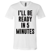 I'll Be Ready In 5 Minutes Funny White Lie Party V-Neck T-Shirt