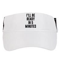 I'll Be Ready In 5 Minutes Funny White Lie Party Adult Drive Performance Visor
