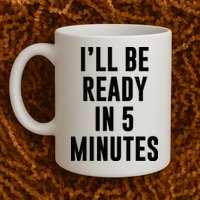 I'll Be Ready In 5 Minutes Funny White Lie Party Mug
