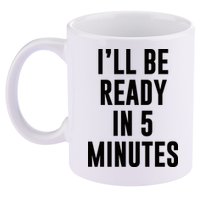I'll Be Ready In 5 Minutes Funny White Lie Party 11oz C Handle Ceramic Mug