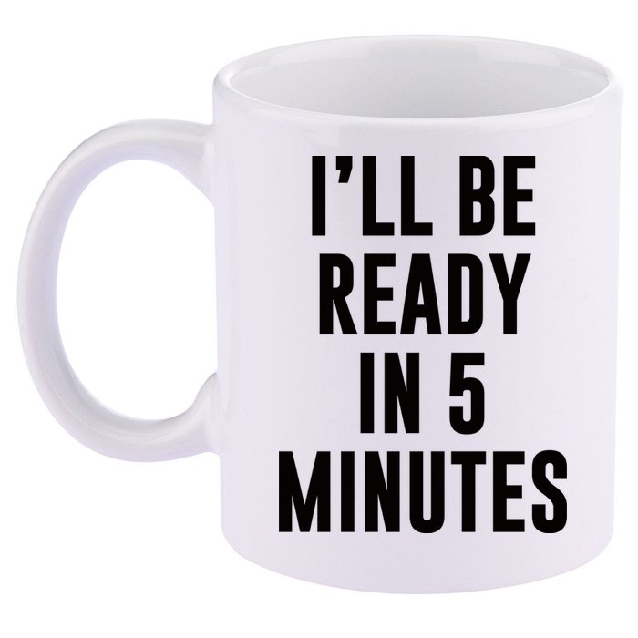 I'll Be Ready In 5 Minutes Funny White Lie Party 11oz C Handle Ceramic Mug