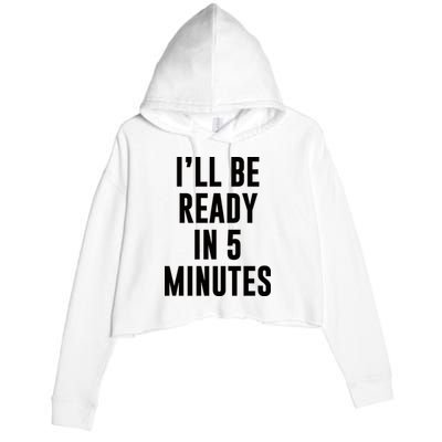 I'll Be Ready In 5 Minutes Funny White Lie Party Crop Fleece Hoodie