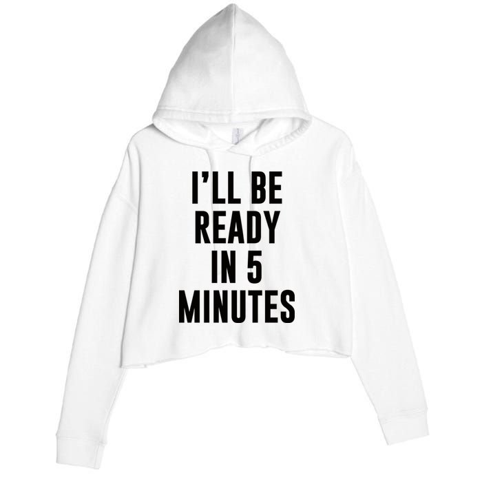 I'll Be Ready In 5 Minutes Funny White Lie Party Crop Fleece Hoodie