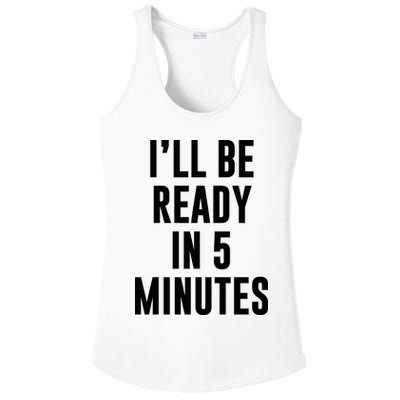 I'll Be Ready In 5 Minutes Funny White Lie Party Ladies PosiCharge Competitor Racerback Tank