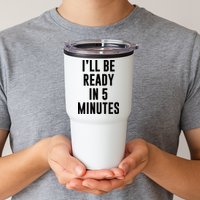 I'll Be Ready In 5 Minutes Funny White Lie Party Tumbler
