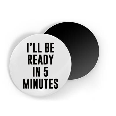 I'll Be Ready In 5 Minutes Funny White Lie Party Magnet