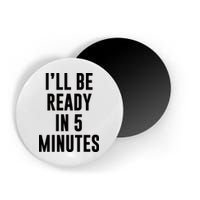 I'll Be Ready In 5 Minutes Funny White Lie Party Magnet