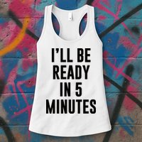 I'll Be Ready In 5 Minutes Funny White Lie Party Womens Tank Top