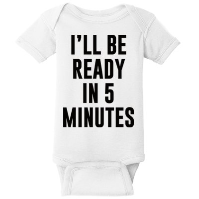 I'll Be Ready In 5 Minutes Funny White Lie Party Baby Bodysuit
