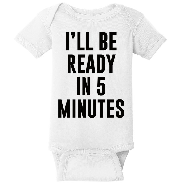 I'll Be Ready In 5 Minutes Funny White Lie Party Baby Bodysuit