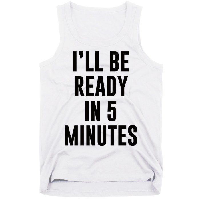 I'll Be Ready In 5 Minutes Funny White Lie Party Tank Top