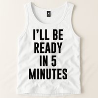 I'll Be Ready In 5 Minutes Funny White Lie Party Tank Top
