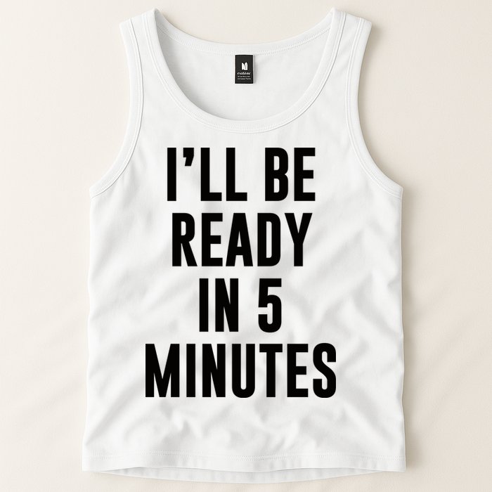 I'll Be Ready In 5 Minutes Funny White Lie Party Tank Top