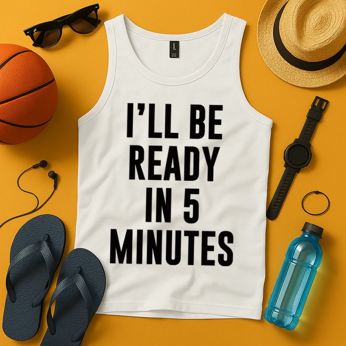 I'll Be Ready In 5 Minutes Funny White Lie Party Tank Top