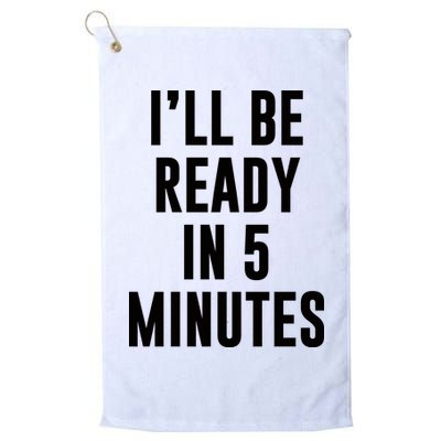 I'll Be Ready In 5 Minutes Funny White Lie Party Golf Towel