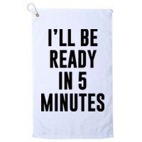 I'll Be Ready In 5 Minutes Funny White Lie Party Golf Towel