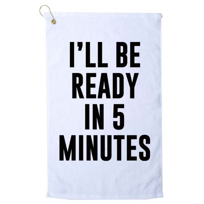 I'll Be Ready In 5 Minutes Funny White Lie Party Golf Towel