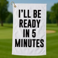 I'll Be Ready In 5 Minutes Funny White Lie Party Golf Towel