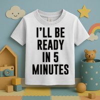 I'll Be Ready In 5 Minutes Funny White Lie Party Toddler T-Shirt