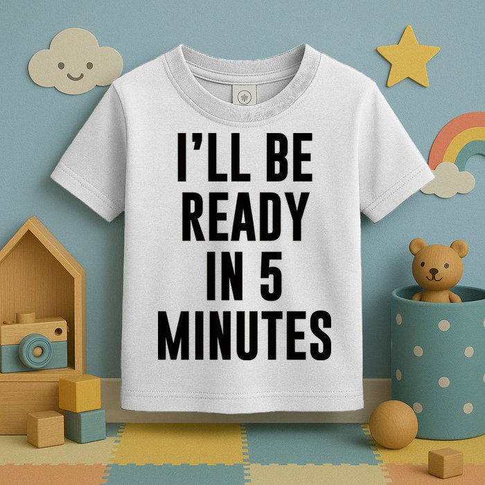 I'll Be Ready In 5 Minutes Funny White Lie Party Toddler T-Shirt