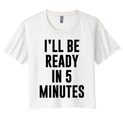 I'll Be Ready In 5 Minutes Funny White Lie Party Crop Top