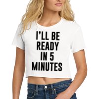 I'll Be Ready In 5 Minutes Funny White Lie Party Crop Top