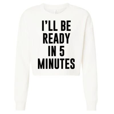 I'll Be Ready In 5 Minutes Funny White Lie Party Cropped Pullover Crew